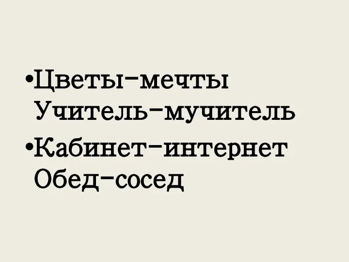 Цветы-мечты Учитель-мучитель Кабинет-интернет Обед-сосед