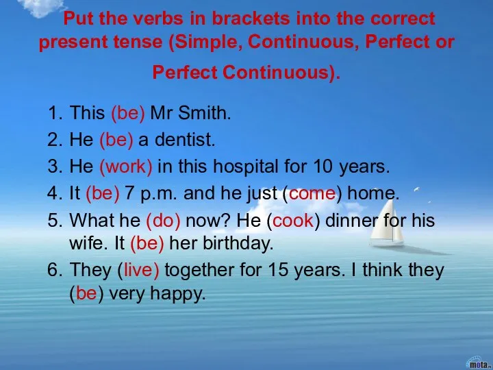 Put the verbs in brackets into the correct present tense (Simple,