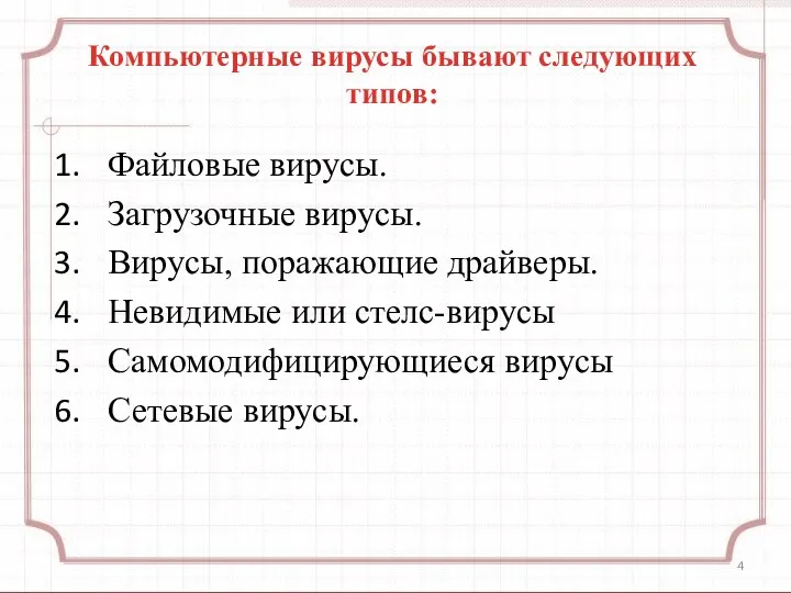 Компьютерные вирусы бывают следующих типов: Файловые вирусы. Загрузочные вирусы. Вирусы, поражающие