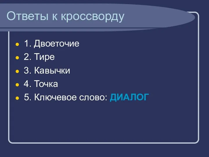 Ответы к кроссворду 1. Двоеточие 2. Тире 3. Кавычки 4. Точка 5. Ключевое слово: ДИАЛОГ