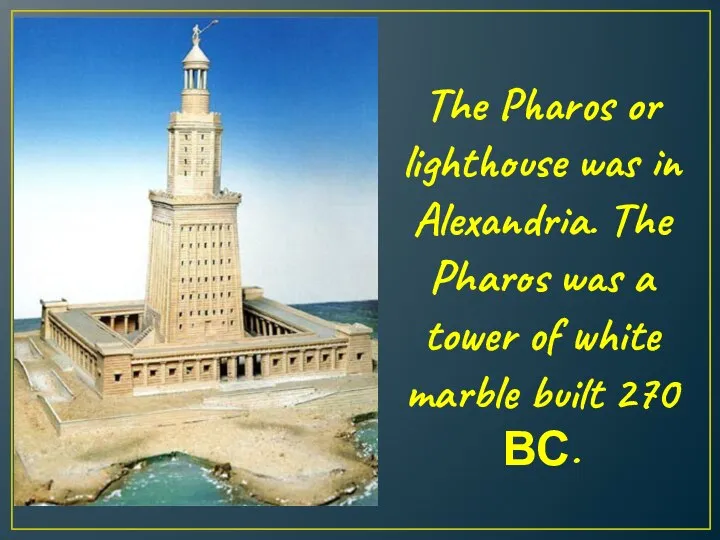 The Pharos or lighthouse was in Alexandria. The Pharos was a