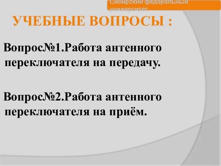 УЧЕБНЫЕ ВОПРОСЫ : Вопрос№1.Работа антенного переключателя на передачу. Вопрос№2.Работа антенного переключателя на приём.