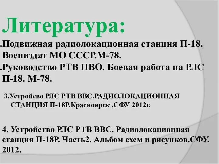 Литература: Подвижная радиолокационная станция П-18. Воениздат МО СССР.М-78. Руководство РТВ ПВО.