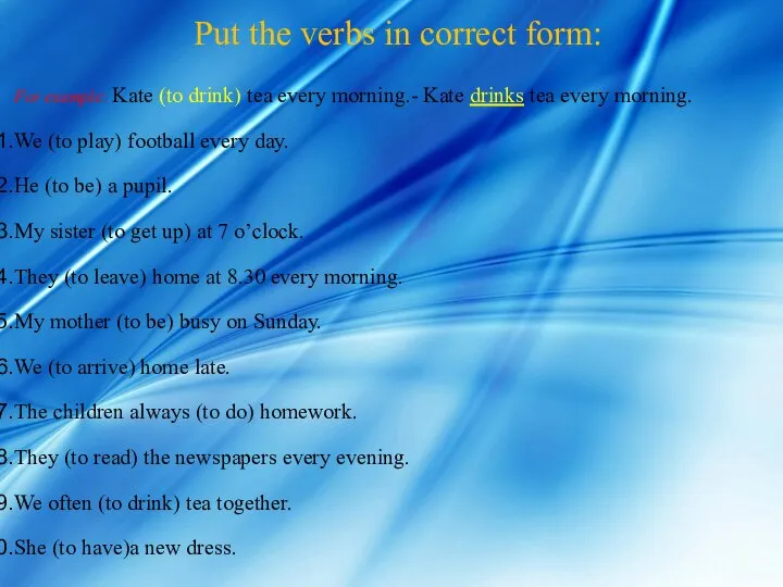 Put the verbs in correct form: For example: Kate (to drink)