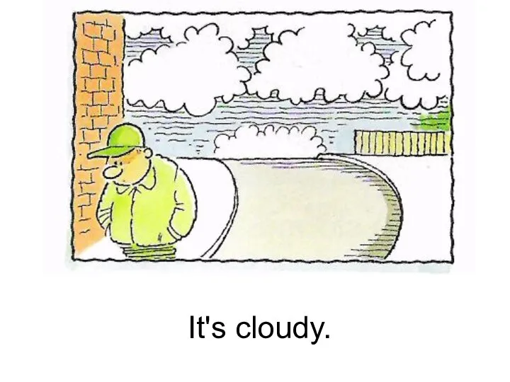 It's cloudy.