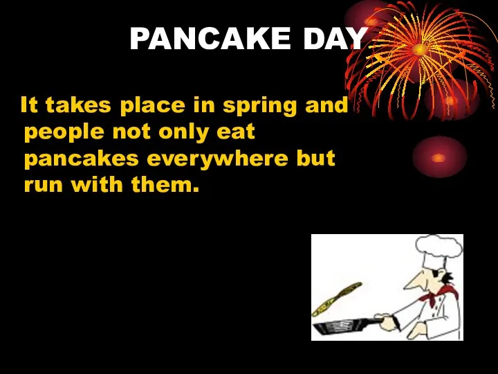 PANCAKE DAY It takes place in spring and people not only