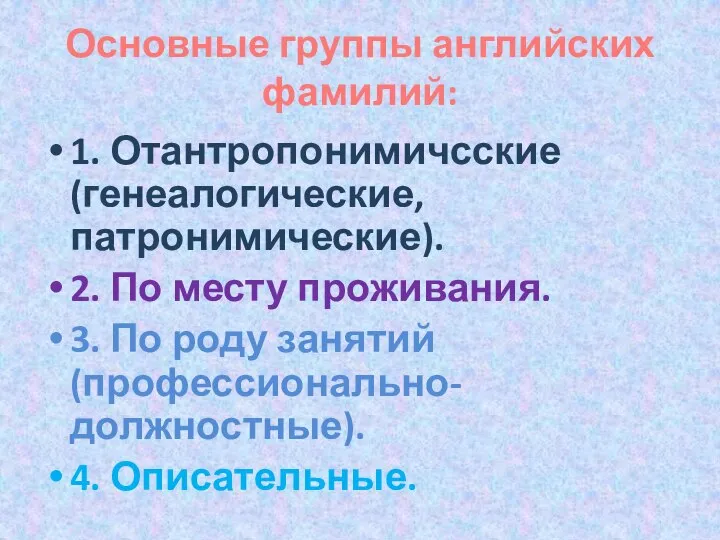 Основные группы английских фамилий: 1. Отантропонимичсские (генеалогические, патронимические). 2. По месту