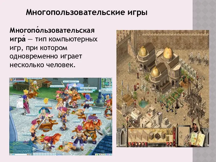 Многопо́льзовательская игра́ — тип компьютерных игр, при котором одновременно играет несколько человек. Многопользовательские игры