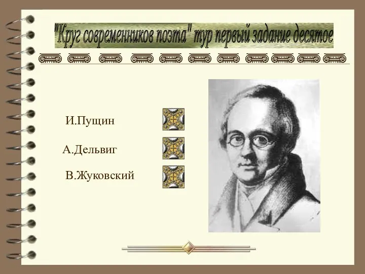 "Круг современников поэта" тур первый задание десятое А.Дельвиг В.Жуковский И.Пущин