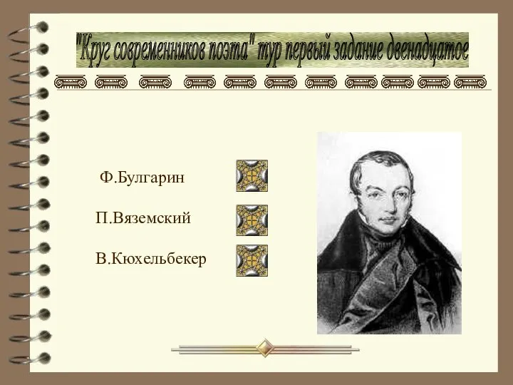 "Круг современников поэта" тур первый задание двенадцатое Ф.Булгарин П.Вяземский В.Кюхельбекер