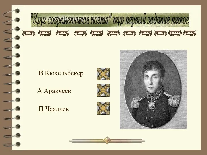 "Круг современников поэта" тур первый задание пятое А.Аракчеев В.Кюхельбекер П.Чаадаев