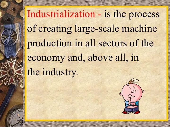 Industrialization - is the process of creating large-scale machine production in