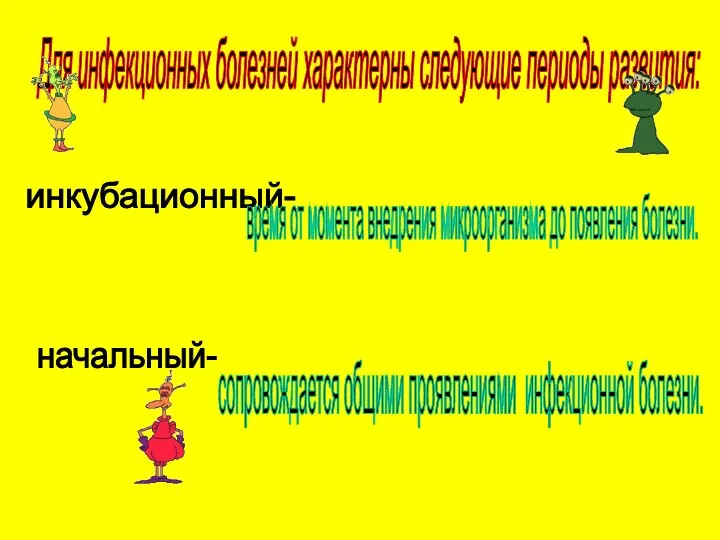 Для инфекционных болезней характерны следующие периоды развития: инкубационный- время от момента