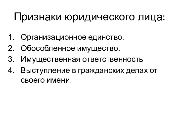 Признаки юридического лица: Организационное единство. Обособленное имущество. Имущественная ответственность Выступление в гражданских делах от своего имени.