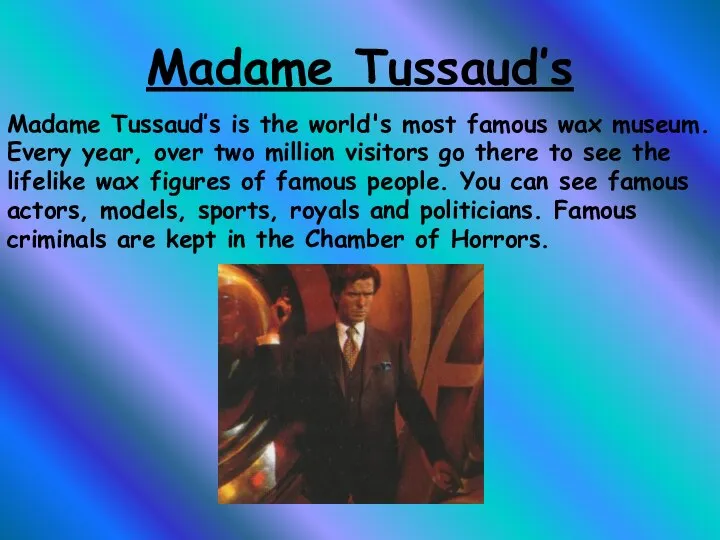 Madame Tussaud’s Madame Tussaud’s is the world's most famous wax museum.