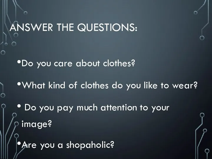 Answer the questions: Do you care about clothes? What kind of