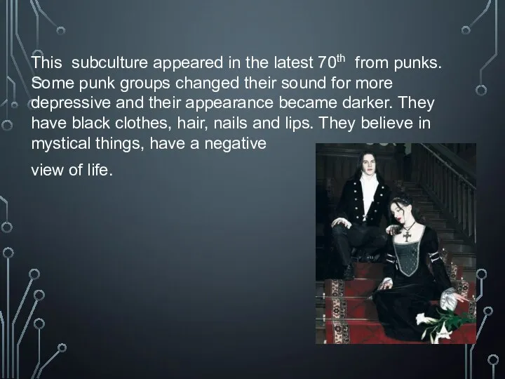 This subculture appeared in the latest 70th from punks. Some punk