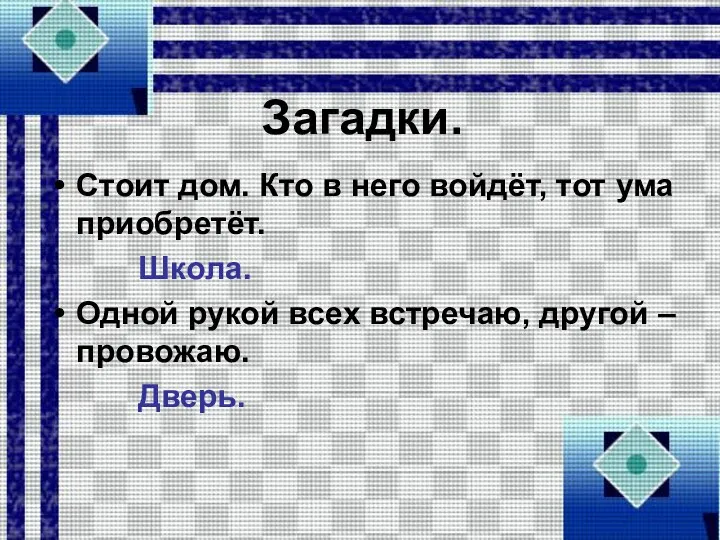 Загадки. Стоит дом. Кто в него войдёт, тот ума приобретёт. Школа.