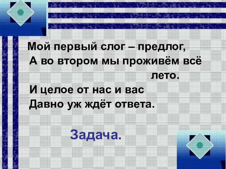 Мой первый слог – предлог, А во втором мы проживём всё