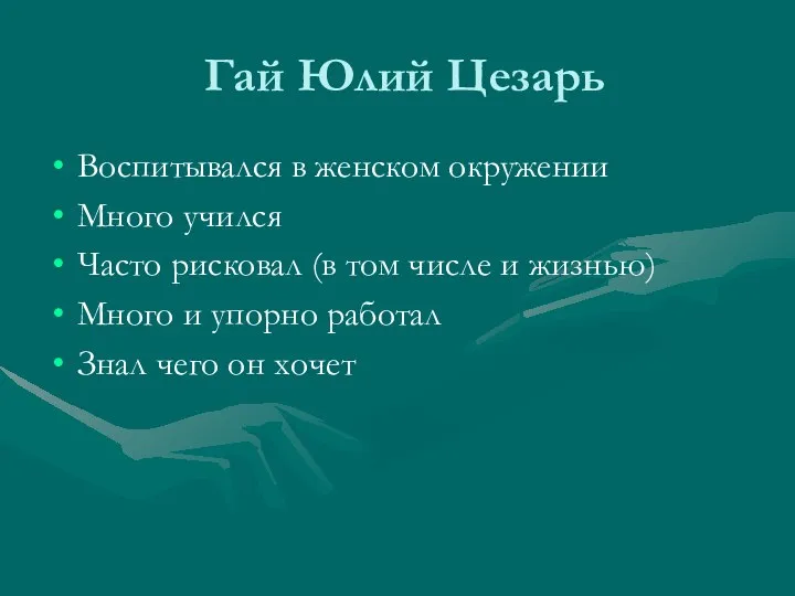 Гай Юлий Цезарь Воспитывался в женском окружении Много учился Часто рисковал