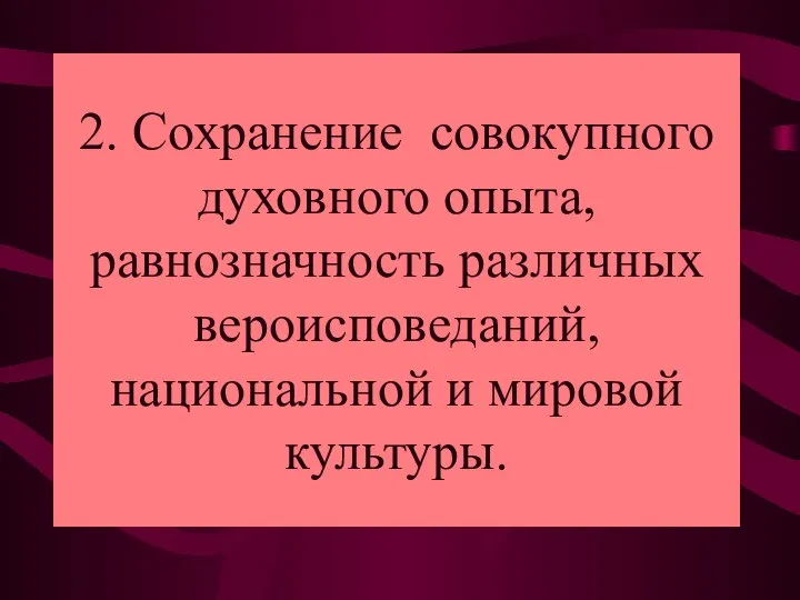 2. Сохранение совокупного духовного опыта, равнозначность различных вероисповеданий, национальной и мировой культуры.