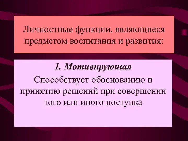 Личностные функции, являющиеся предметом воспитания и развития: 1. Мотивирующая Способствует обоснованию