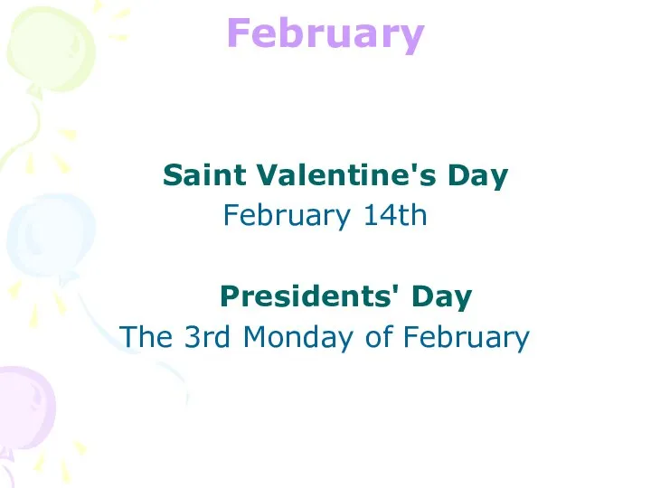 February Saint Valentine's Day February 14th Presidents' Day The 3rd Monday of February
