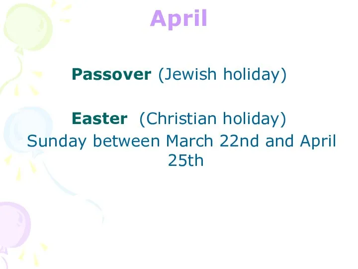 April Passover (Jewish holiday) Easter (Christian holiday) Sunday between March 22nd and April 25th
