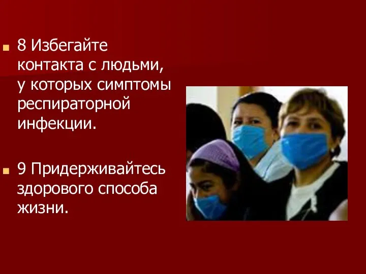 8 Избегайте контакта с людьми, у которых симптомы респираторной инфекции. 9 Придерживайтесь здорового способа жизни.