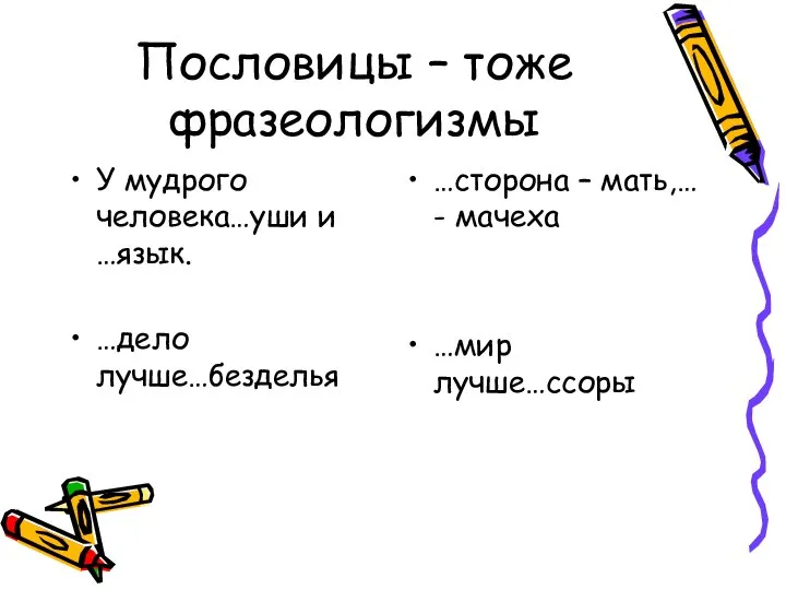 Пословицы – тоже фразеологизмы У мудрого человека…уши и …язык. …дело лучше…безделья