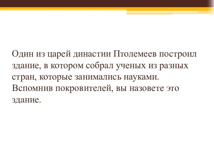 Один из царей династии Птолемеев построил здание, в котором собрал ученых