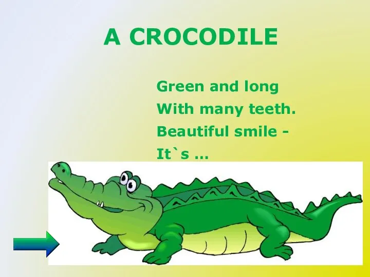 A CROCODILE Green and long With many teeth. Beautiful smile - It`s …