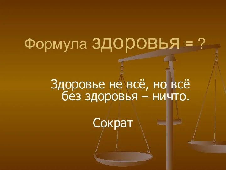 Формула здоровья = ? Здоровье не всё, но всё без здоровья – ничто. Сократ