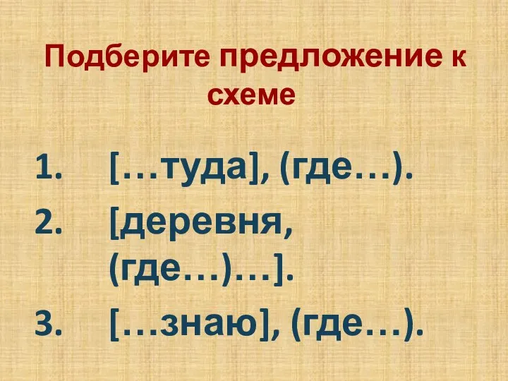 Подберите предложение к схеме […туда], (где…). [деревня, (где…)…]. […знаю], (где…).