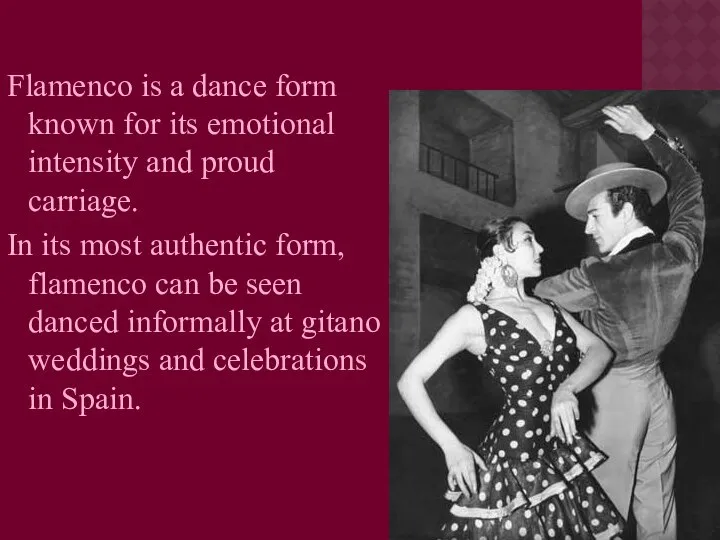 Flamenco is a dance form known for its emotional intensity and