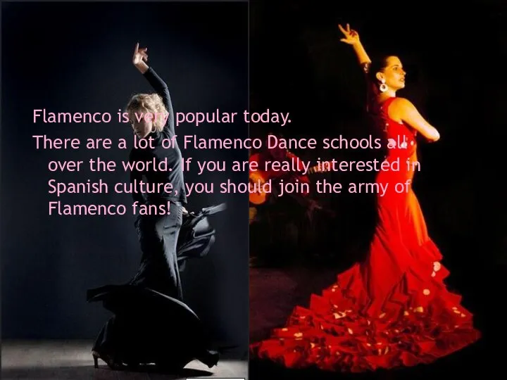 Flamenco is very popular today. There are a lot of Flamenco