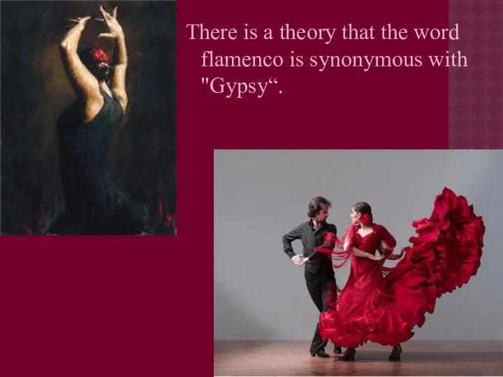 There is a theory that the word flamenco is synonymous with "Gypsy“.