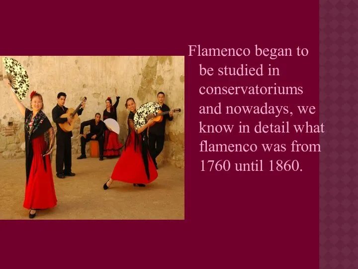 Flamenco began to be studied in conservatoriums and nowadays, we know