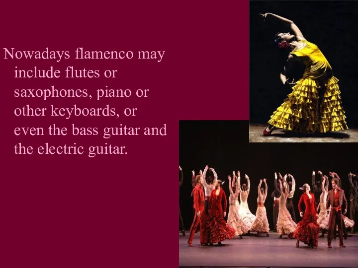 Nowadays flamenco may include flutes or saxophones, piano or other keyboards,