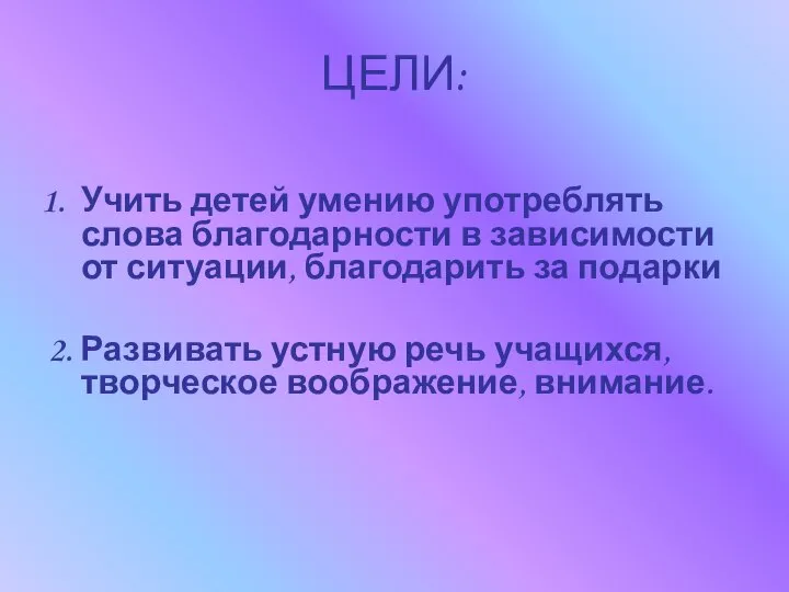 ЦЕЛИ: Учить детей умению употреблять слова благодарности в зависимости от ситуации,