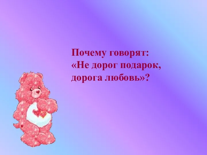 Почему говорят: «Не дорог подарок, дорога любовь»?