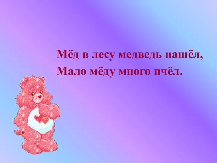 Мёд в лесу медведь нашёл, Мало мёду много пчёл.