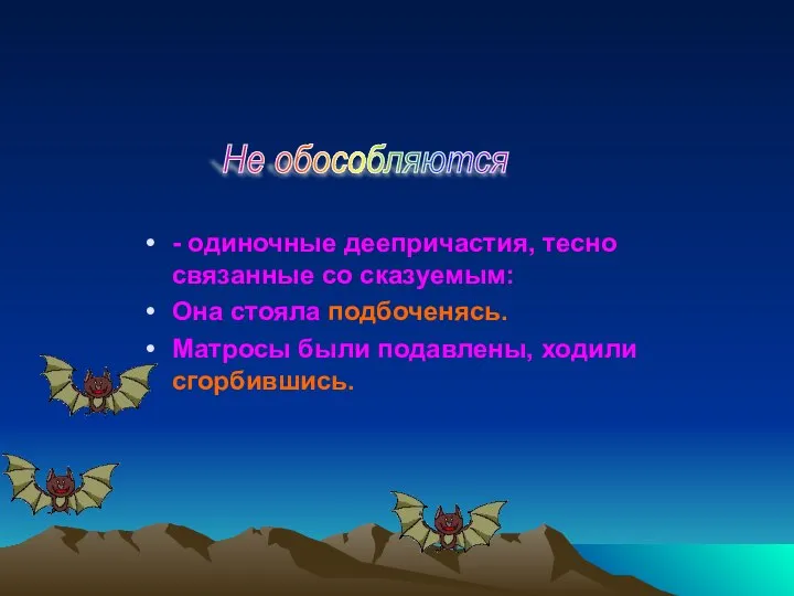 - одиночные деепричастия, тесно связанные со сказуемым: Она стояла подбоченясь. Матросы