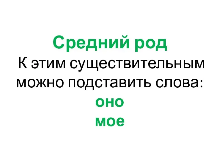 Средний род К этим существительным можно подставить слова: оно мое