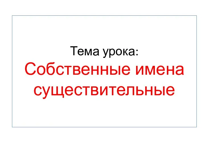 Тема урока: Собственные имена существительные