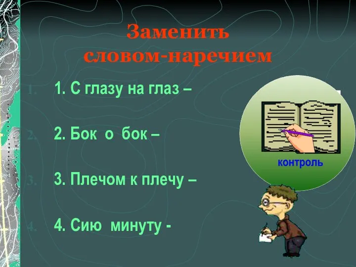 Заменить словом-наречием 1. С глазу на глаз – 2. Бок о