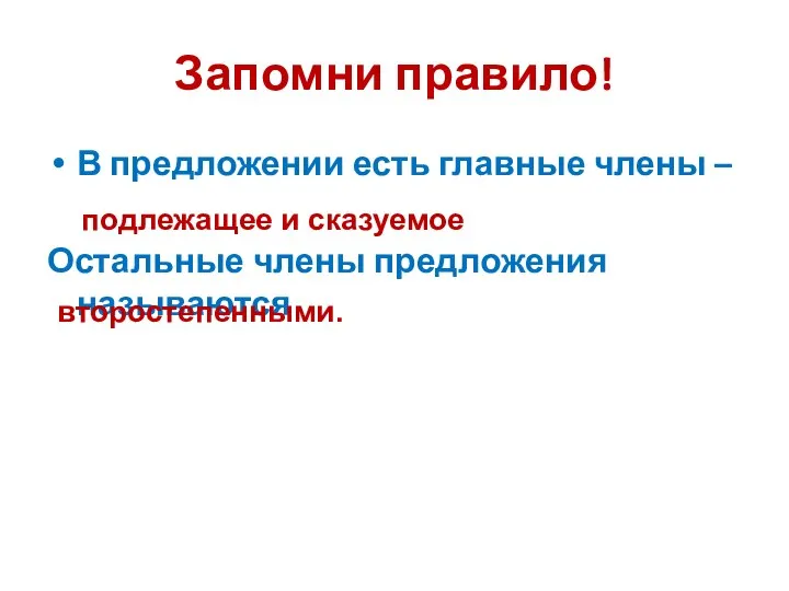 Запомни правило! В предложении есть главные члены – Остальные члены предложения называются подлежащее и сказуемое второстепенными.