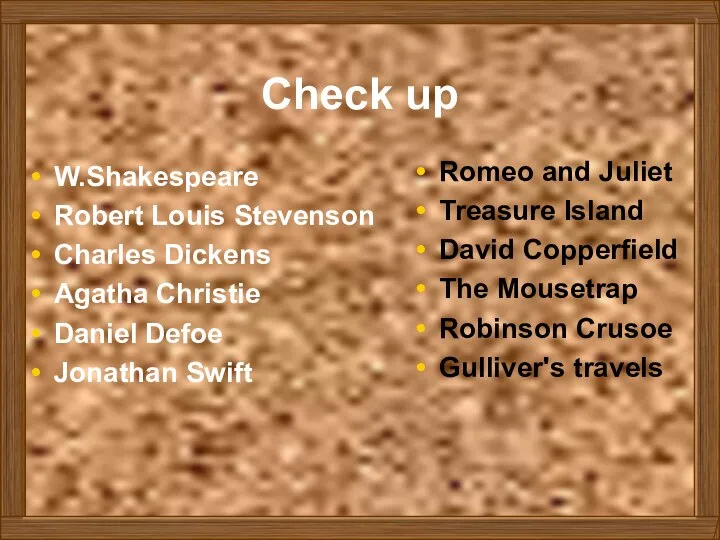 Check up W.Shakespeare Robert Louis Stevenson Charles Dickens Agatha Christie Daniel