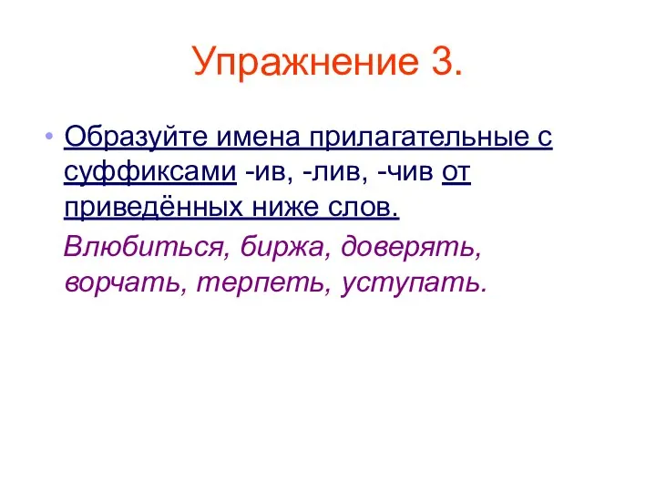 Упражнение 3. Образуйте имена прилагательные с суффиксами -ив, -лив, -чив от