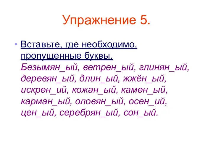 Упражнение 5. Вставьте, где необходимо, пропущенные буквы. Безымян_ый, ветрен_ый, глинян_ый, деревян_ый,